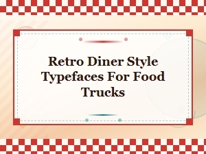 Retro Diner Typefaces That Make Food Truck Menus Pop