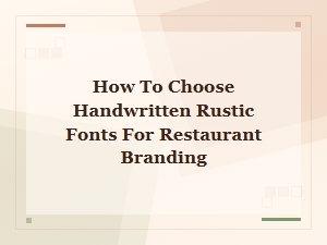 How to Choose Handwritten Rustic Fonts for Restaurant Branding